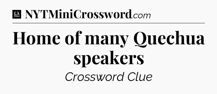 Home of many Quechua speakers - LA Times Crossword