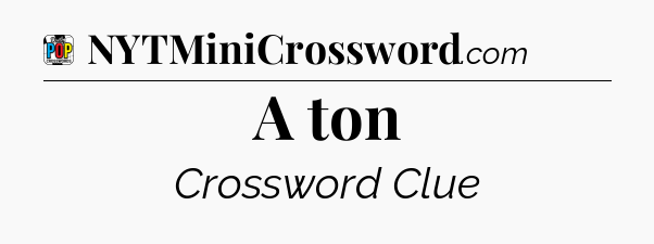 A ton Crossword Clue