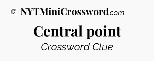 Central point Crossword Clue