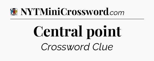 Central point Crossword Clue
