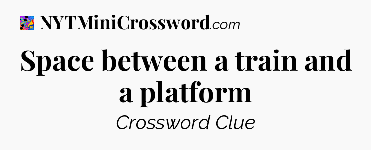 Space between a train and a platform Crossword Clue