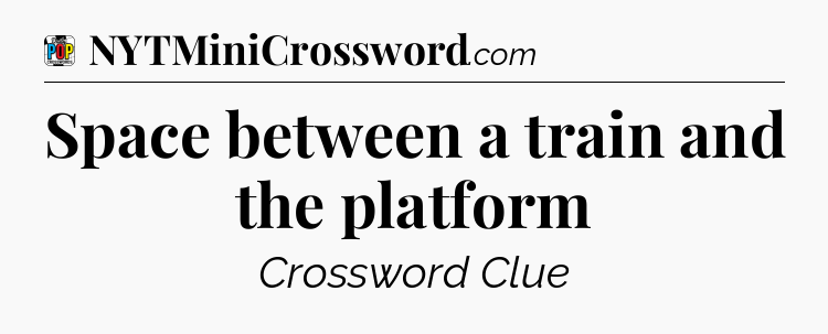 Space between a train and the platform Crossword Clue