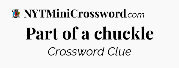 Part of a chuckle Crossword Clue