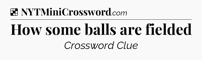 Solution: How some balls are fielded - NYT Crossword