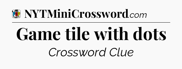 Game tile with dots Crossword Clue