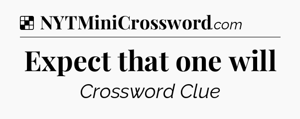 Solution: Expect that one will - NYT Crossword