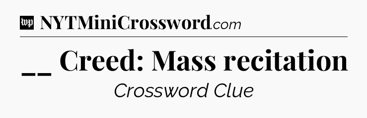 __ Creed: Mass recitation Crossword Clue