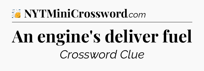 An engine's deliver fuel - 7 Little Words