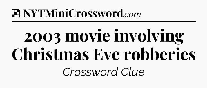 Solution: 2003 movie involving Christmas Eve robberies - NYT Crossword