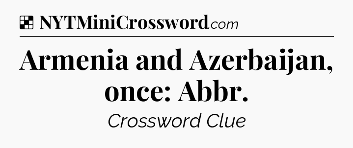 Solution: Armenia and Azerbaijan, once: Abbr - NYT Crossword