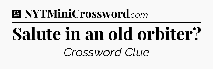 Salute in an old orbiter - LA Times Crossword