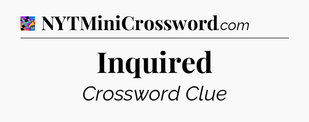 Inquired Crossword Clue
