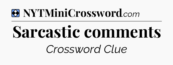 Solution: Sarcastic comments - NYT Mini Crossword