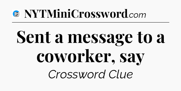 Sent a message to a coworker, say Crossword Clue