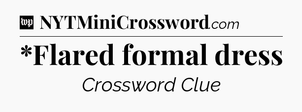 *Flared formal dress Crossword Clue
