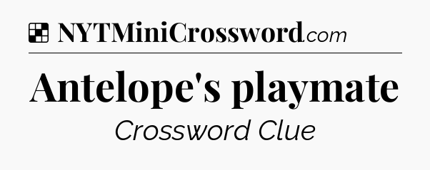 Solution: Antelope's playmate - NYT Crossword