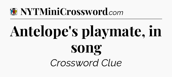 Antelope's playmate, in song Crossword Clue
