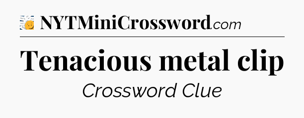 Tenacious metal clip - 7 Little Words