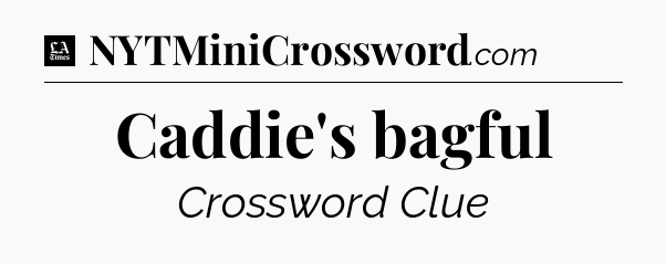 Caddie's bagful - LA Times Crossword