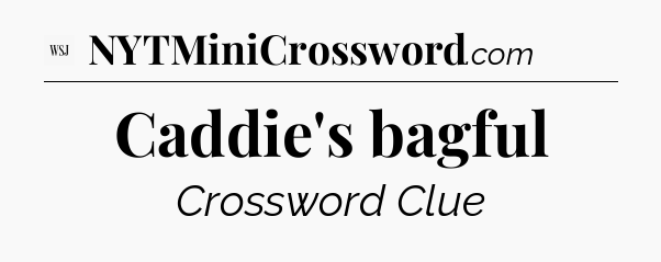 Caddie's bagful - WSJ Crossword