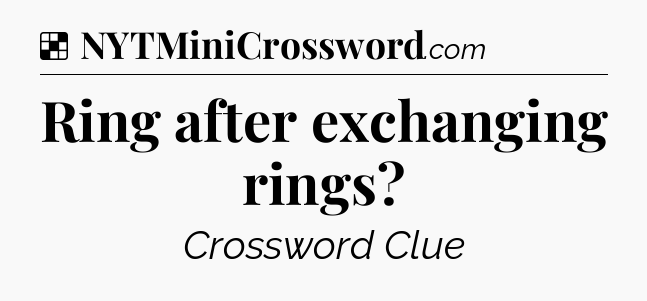 Solution: Ring after exchanging rings - NYT Crossword