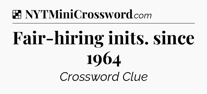 Solution: Fair-hiring inits. since 1964 - NYT Crossword