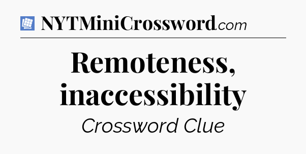 Remoteness, inaccessibility Puzzle Page Crossword Clue