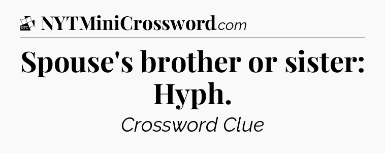 Spouse's brother or sister: Hyph - Daily Themed Mini Crossword
