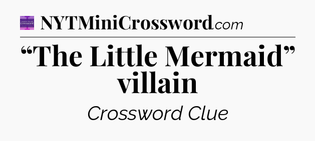 “The Little Mermaid” villain - Thomas Joseph Crossword