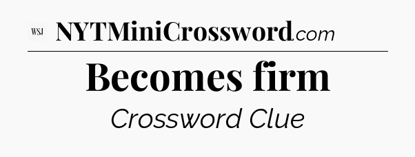 Becomes firm - WSJ Crossword