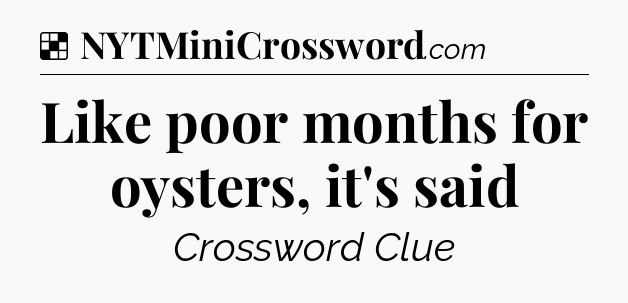 Solution: Like poor months for oysters, it's said - NYT Crossword