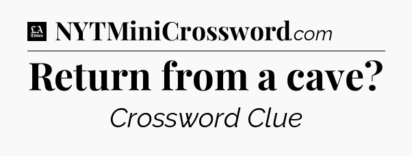 Return from a cave - LA Times Crossword