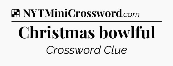 Solution: Christmas bowlful - NYT Crossword