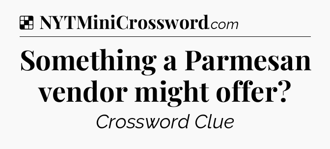 Solution: Something a Parmesan vendor might offer - NYT Crossword