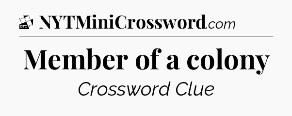 Member of a colony - Daily Themed Classic Crossword