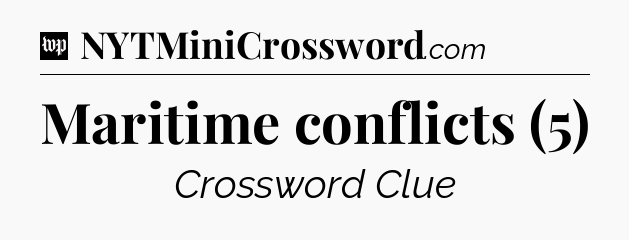 Maritime conflicts (5) Crossword Clue