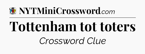 Tottenham tot toters Crossword Clue