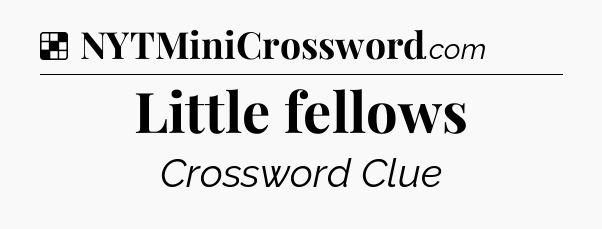 Solution: Little fellows - NYT Crossword