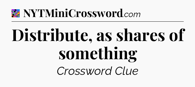 Distribute, as shares of something Crossword Clue