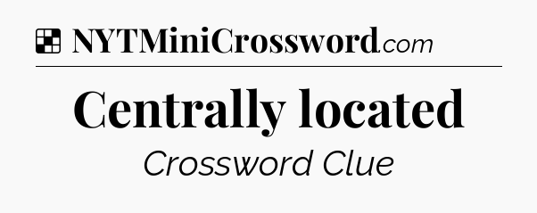 Solution: Centrally located - NYT Crossword