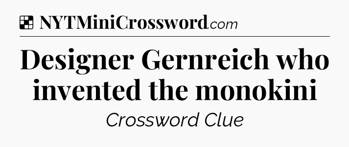 Solution: Designer Gernreich who invented the monokini - NYT Crossword