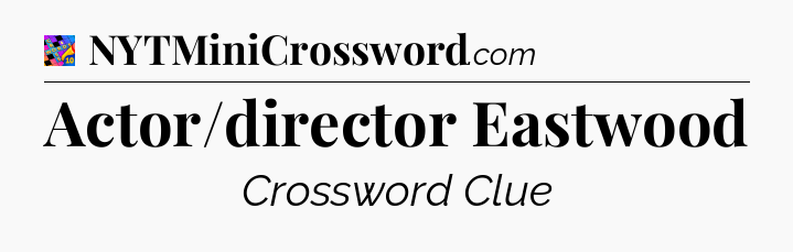 Actor/director Eastwood Crossword Clue