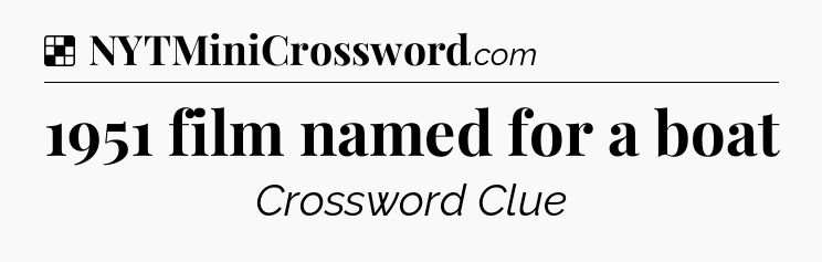 Solution: 1951 film named for a boat - NYT Crossword