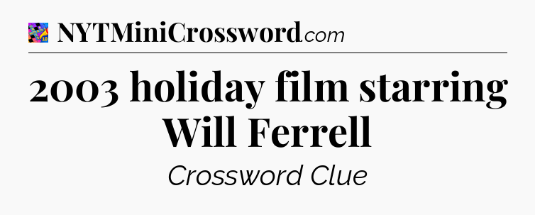 2003 holiday film starring Will Ferrell Crossword Clue
