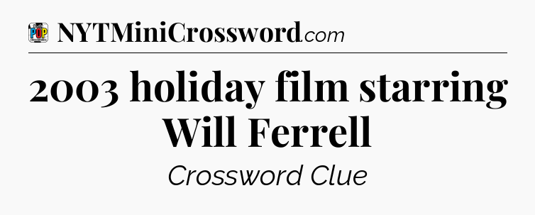 2003 holiday film starring Will Ferrell Crossword Clue