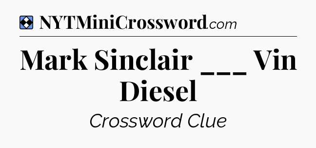 Solution: Mark Sinclair ___ Vin Diesel - NYT Mini Crossword