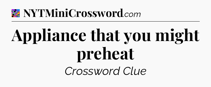 Appliance that you might preheat Crossword Clue