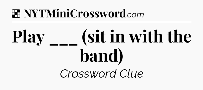 Solution: Play ___ (sit in with the band) - NYT Crossword