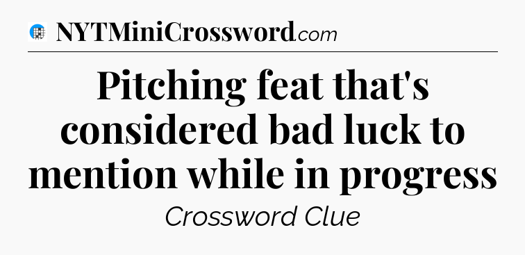 Pitching feat that's considered bad luck to mention while in progress Crossword Clue