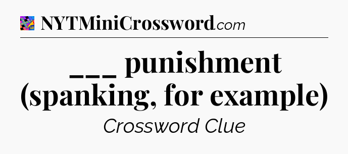 ___ punishment (spanking, for example) Crossword Clue